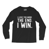 I Love You More The End I Win Funny Valentines Day Long Sleeve Shirts | Artistshot