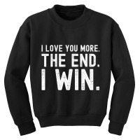 I Love You More The End I Win Funny Valentines Day Youth Sweatshirt | Artistshot