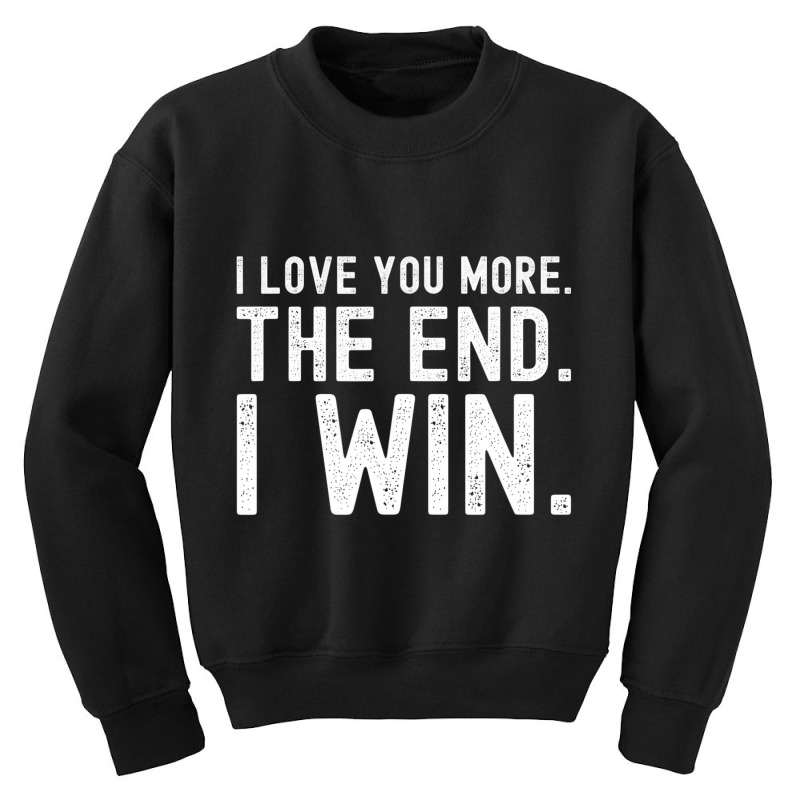 I Love You More The End I Win Funny Valentines Day Youth Sweatshirt | Artistshot