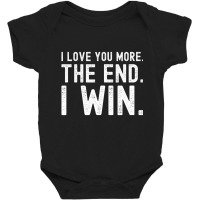 I Love You More The End I Win Funny Valentines Day Baby Bodysuit | Artistshot