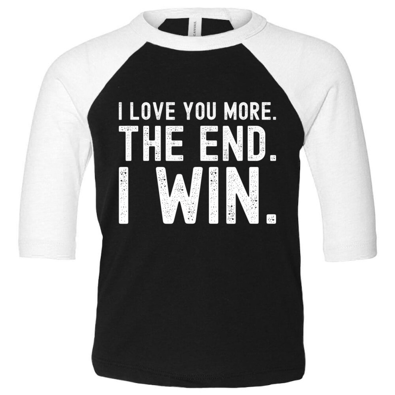 I Love You More The End I Win Funny Valentines Day Toddler 3/4 Sleeve Tee | Artistshot