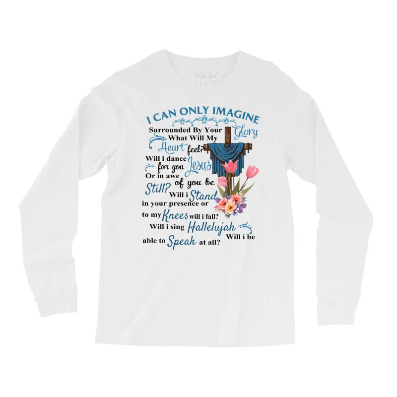 I Only Can Imagine Faith Christian Faith Jesus God Long Sleeve Shirts by ewubea | Artistshot