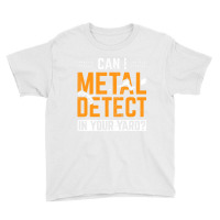 Can I Metal Detect In Your Yard Detectorist Metal Youth Tee | Artistshot