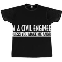 Funny I'm A Civil Engineer Unless You Make Me Angr Graphic T-shirt | Artistshot