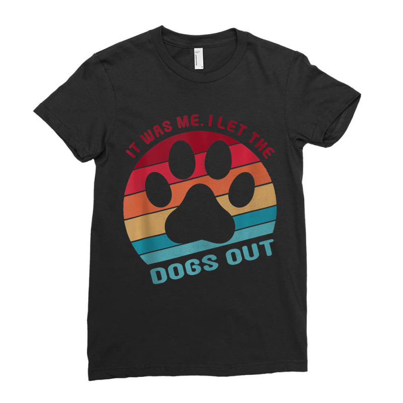 Funny It Was Me I Let The Dogs Out Dog Lover Tank Ladies Fitted T-Shirt by worrekal | Artistshot