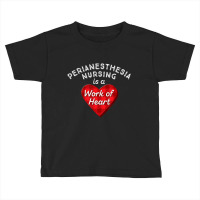 Perianesthesia Nursing Is A Work Of Heart Cute Rn Toddler T-shirt | Artistshot