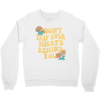 Don't Trip Over What's Behind You Trend Quote T Sh Crewneck Sweatshirt | Artistshot