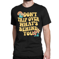 Don't Trip Over What's Behind You Trend Quote T Sh Classic T-shirt | Artistshot