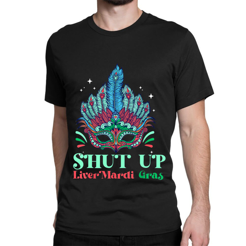 Shut Up Liver Youre Fine Mask Costume Mardi Gras P Classic T-shirt by Upsunshine | Artistshot