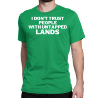 I Don't Trust People With Untapped Lands 25 Classic T-shirt | Artistshot