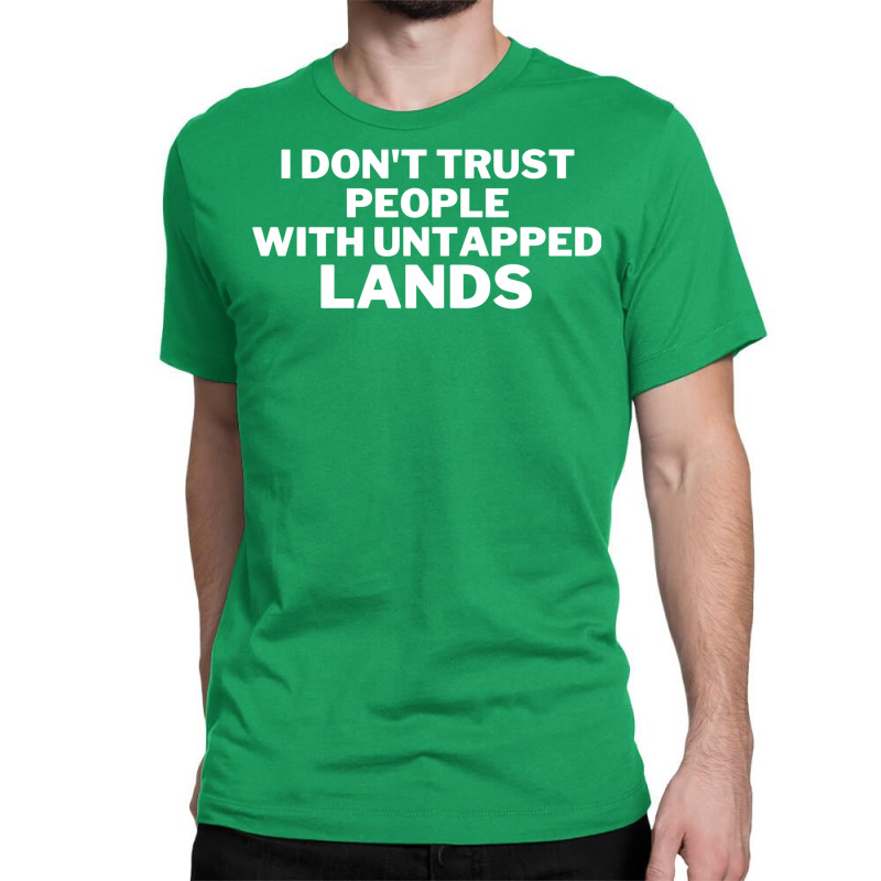 I Don't Trust People With Untapped Lands 25 Classic T-shirt by fettekolatz | Artistshot