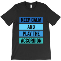 Keep Calm And Play The Accordion 1 T-shirt | Artistshot