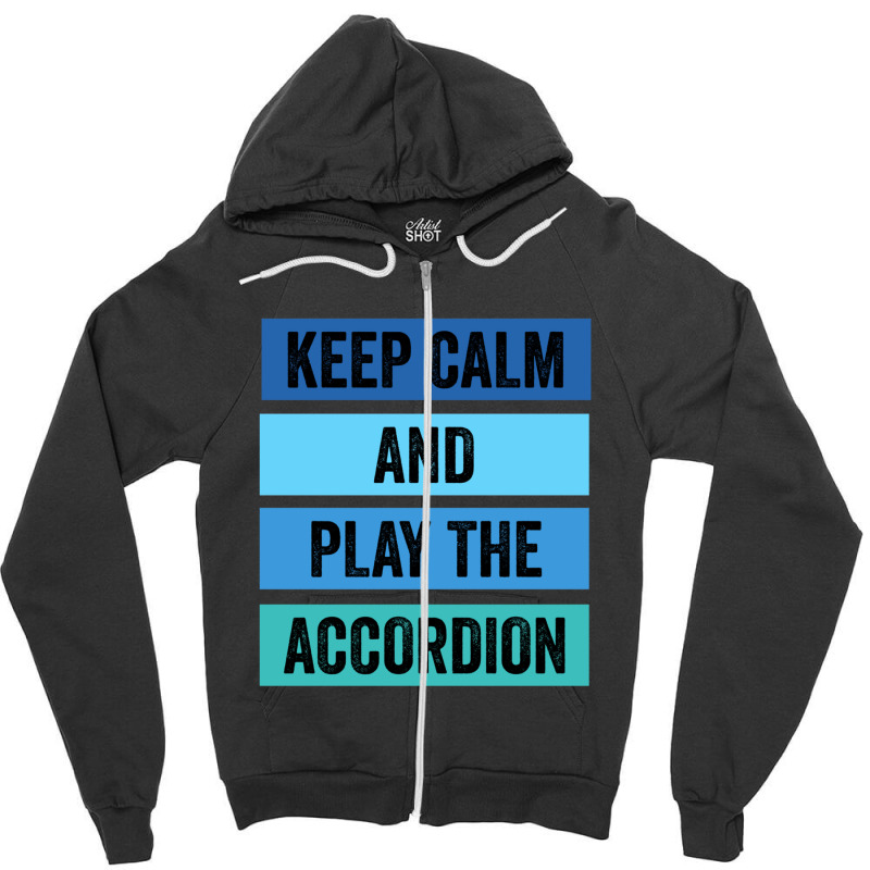 Keep Calm And Play The Accordion 1 Zipper Hoodie | Artistshot