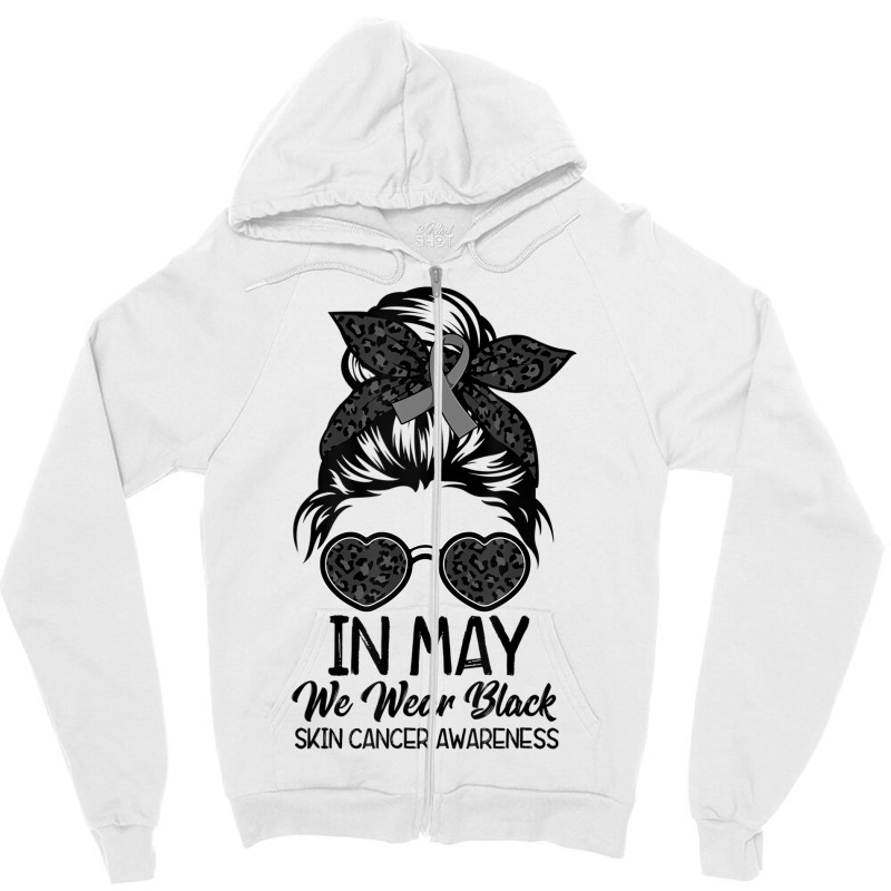 In May We Wear Black Skin Cancer Awareness Month T Zipper Hoodie | Artistshot