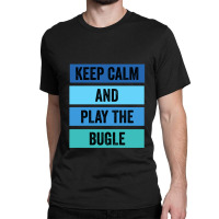 Keep Calm And Play The Bugle 1 Classic T-shirt | Artistshot