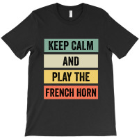 Keep Calm And Play The French Horn T-shirt | Artistshot