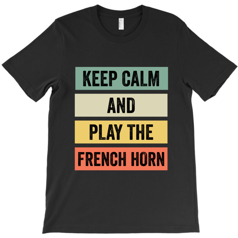 Keep Calm And Play The French Horn T-shirt | Artistshot