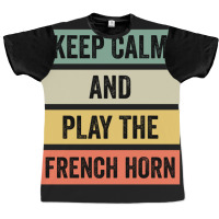 Keep Calm And Play The French Horn Graphic T-shirt | Artistshot