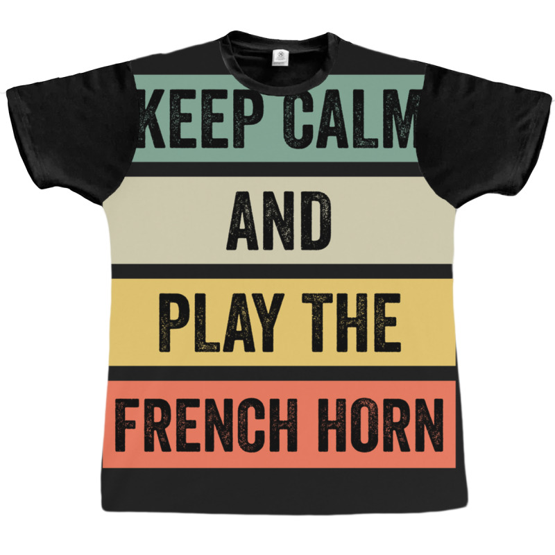 Keep Calm And Play The French Horn Graphic T-shirt | Artistshot