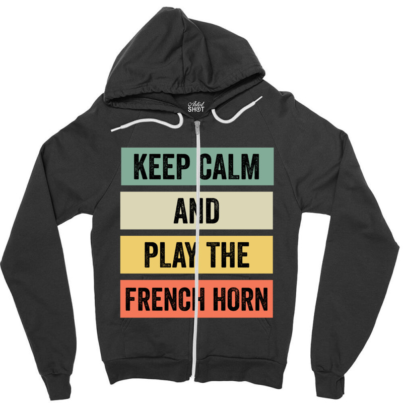 Keep Calm And Play The French Horn Zipper Hoodie | Artistshot