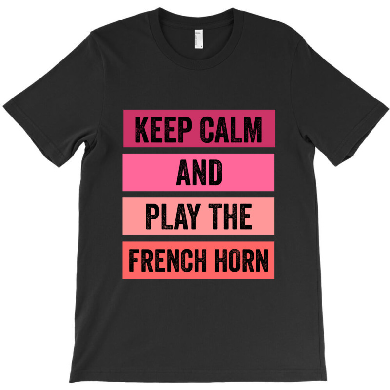 Keep Calm And Play The French Horn 1 T-shirt | Artistshot