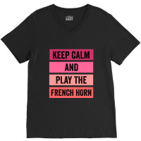 Keep Calm And Play The French Horn 1 V-neck Tee | Artistshot