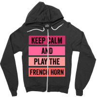 Keep Calm And Play The French Horn 1 Zipper Hoodie | Artistshot