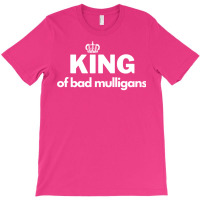 King Of Bad Mulligans T-shirt | Artistshot