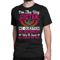 Big Sister No Question No Argument   Funny Sister Classic T-shirt | Artistshot