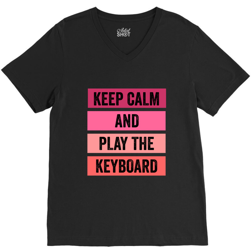 Keep Calm And Play The Keyboard V-neck Tee | Artistshot