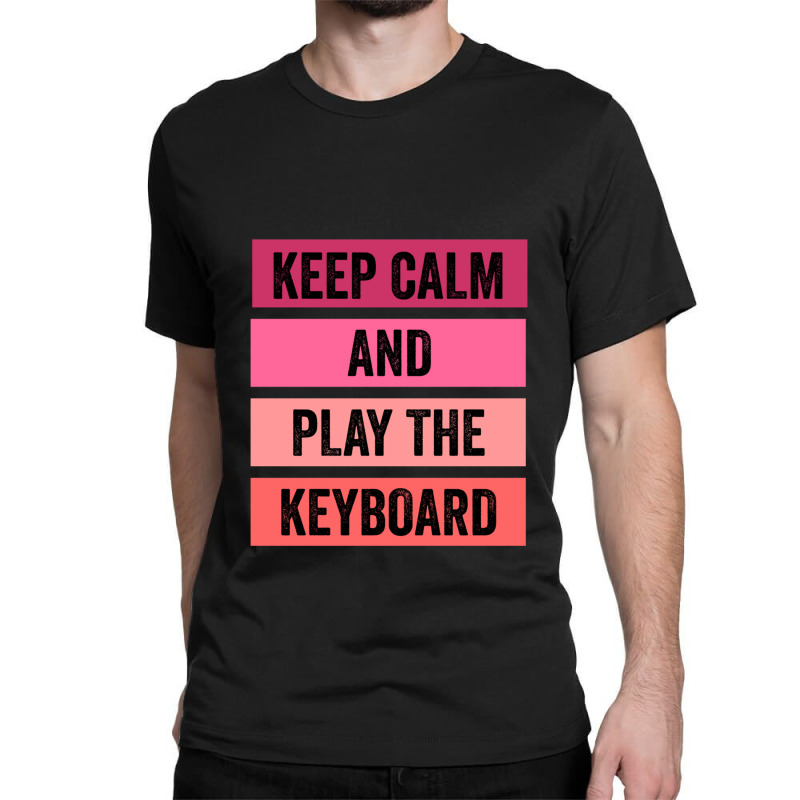 Keep Calm And Play The Keyboard Classic T-shirt | Artistshot