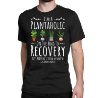 Funny Gardener, I'm A Plantaholic On The Road To R Classic T-shirt | Artistshot