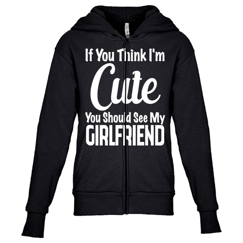 If You Think I'm Cute You Should See My Girlfriend Youth Zipper Hoodie | Artistshot