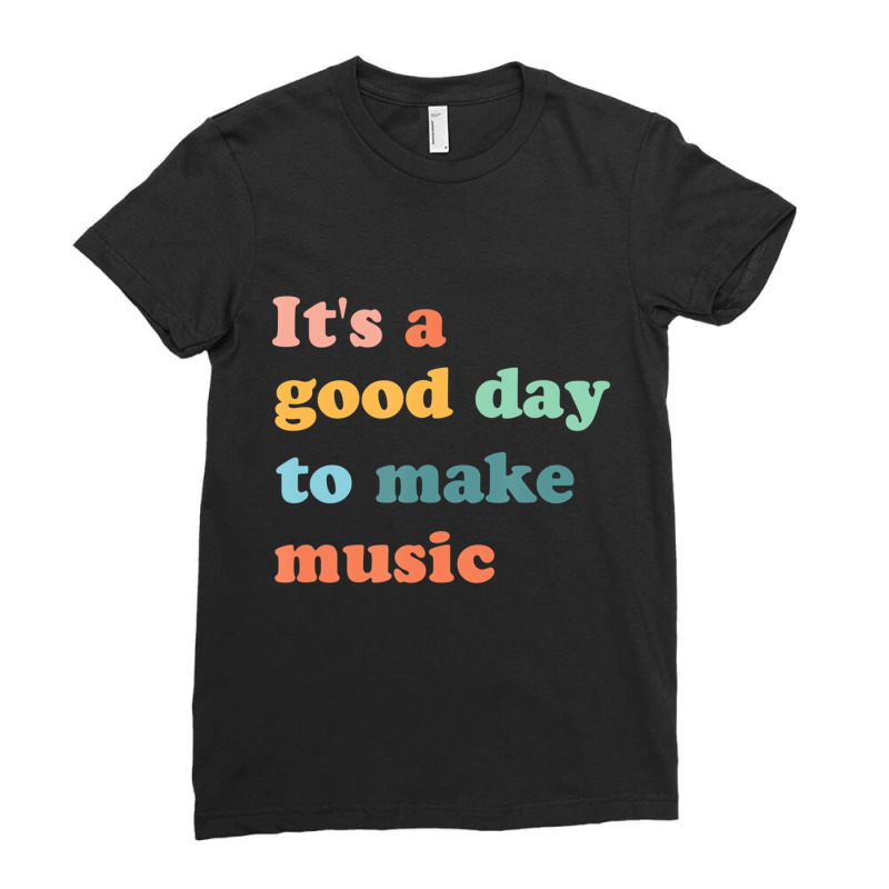 It's A Good Day To Make Music Lover Teacher Gift T Ladies Fitted T-Shirt by ewubea | Artistshot