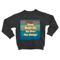 Don't Make Me Go Over The Bridge Island Barrier Is Toddler Sweatshirt | Artistshot