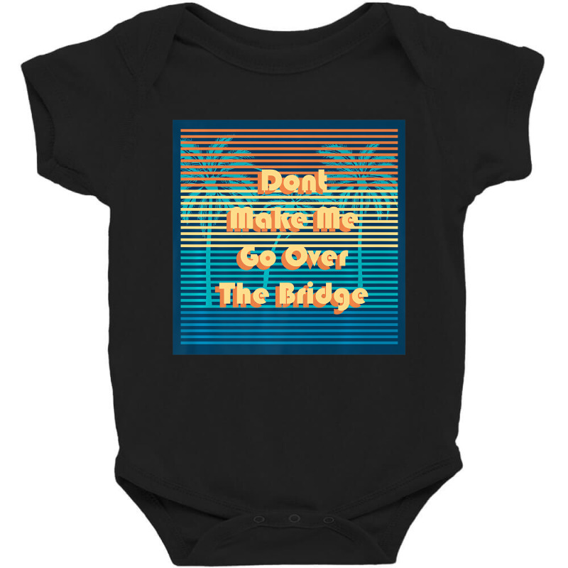 Don't Make Me Go Over The Bridge Island Barrier Is Baby Bodysuit by coyagota | Artistshot