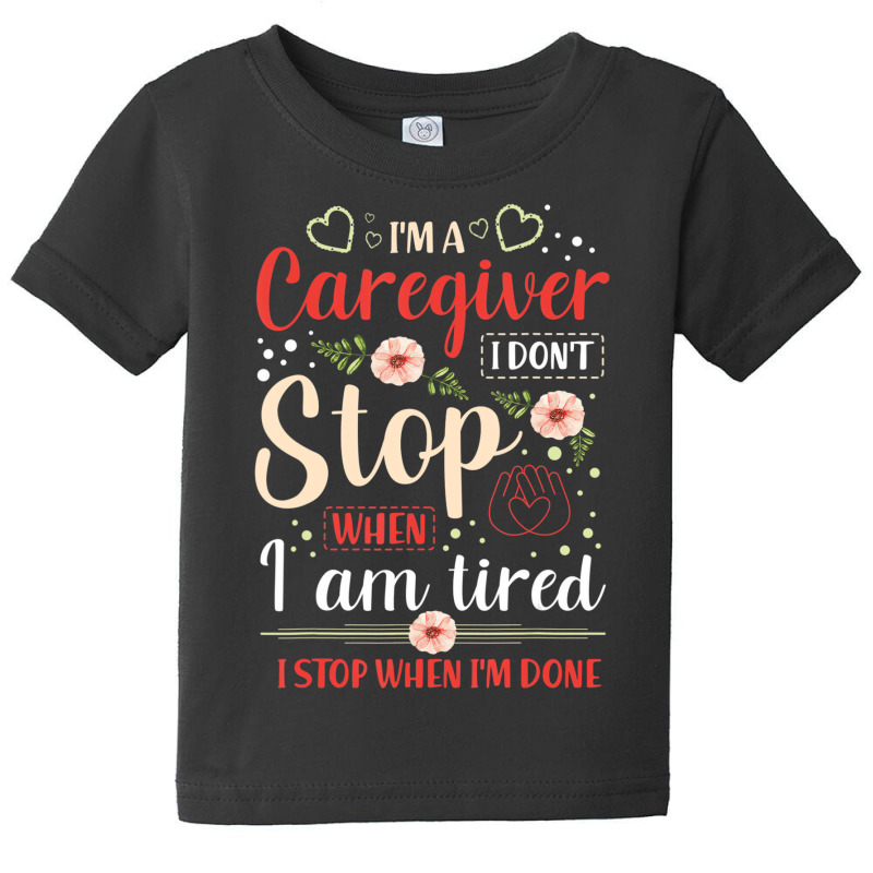 I'm A Caregiver I Don't Stop When I'm Tired I Stop Baby Tee by kranendon | Artistshot