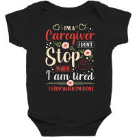 I'm A Caregiver I Don't Stop When I'm Tired I Stop Baby Bodysuit | Artistshot