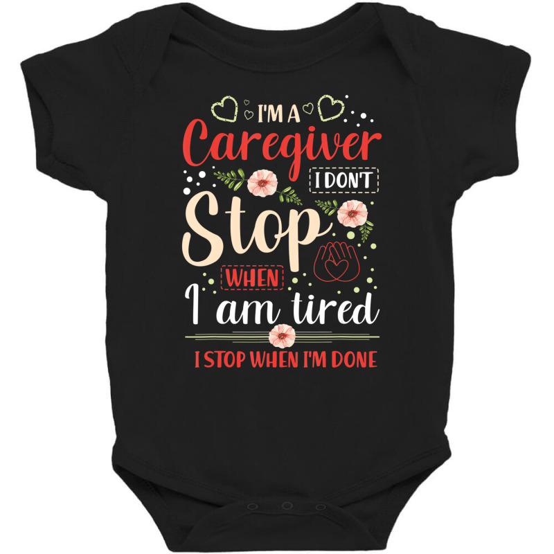 I'm A Caregiver I Don't Stop When I'm Tired I Stop Baby Bodysuit by kranendon | Artistshot