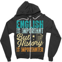 English Is Important But History Is Importanter Te Zipper Hoodie | Artistshot