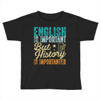 English Is Important But History Is Importanter Te Toddler T-shirt | Artistshot