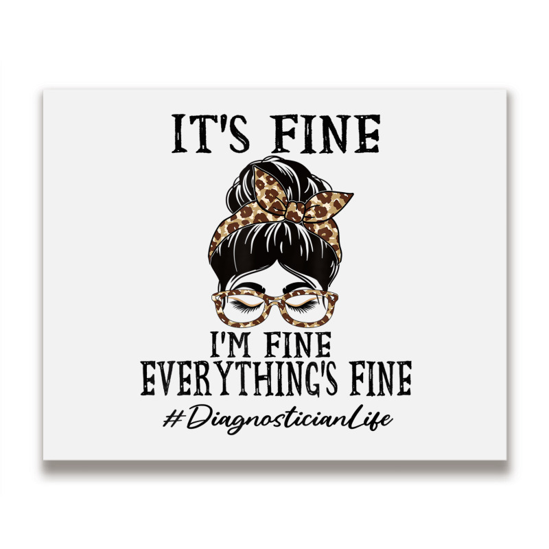 Diagnostician It's Fine, I'm Fine And Everything's Metal Print Horizontal | Artistshot