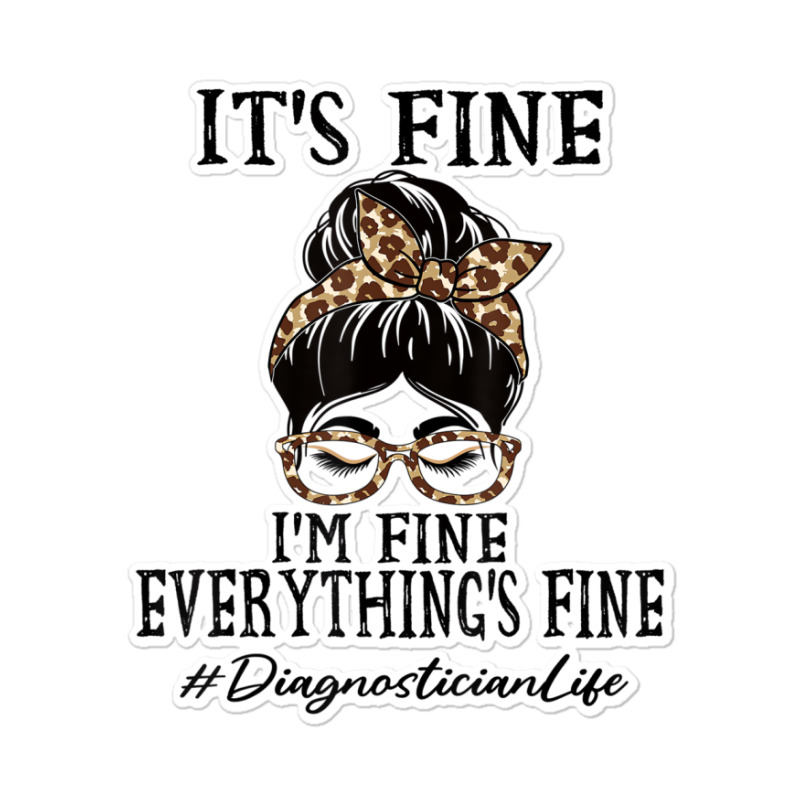 Diagnostician It's Fine, I'm Fine And Everything's Sticker | Artistshot