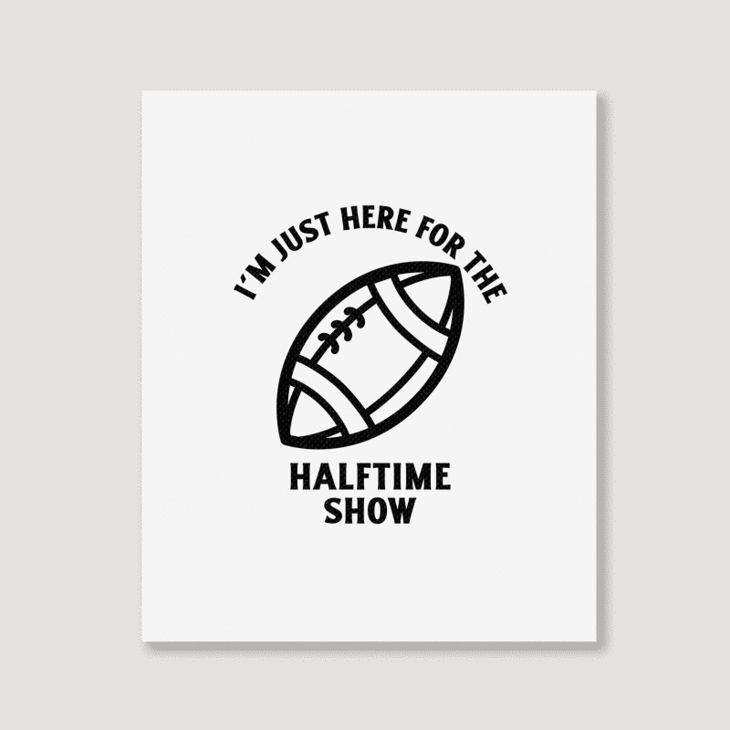 Im Just Here For The Halftime Show Portrait Canvas Print | Artistshot