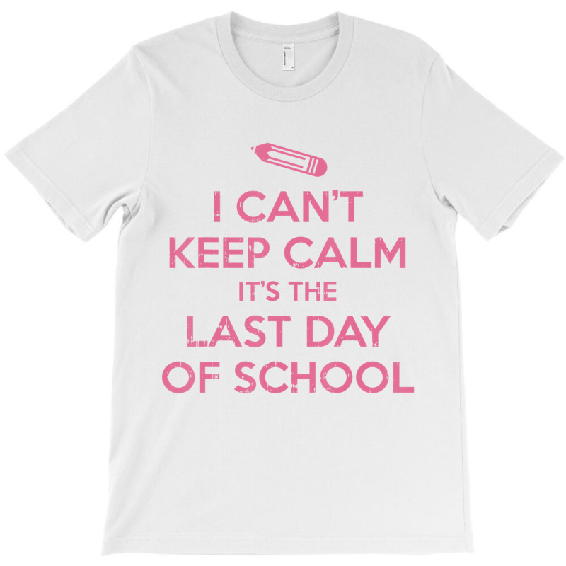 Funny I Cant Keep Calm Last Day Of School Teacher T-shirt | Artistshot