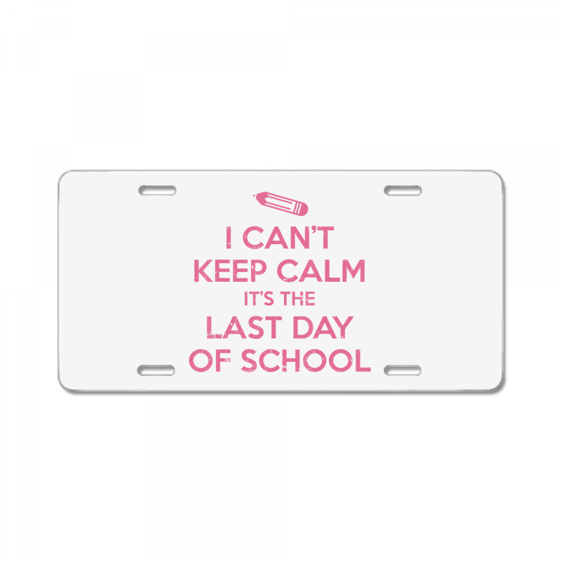 Funny I Cant Keep Calm Last Day Of School Teacher License Plate | Artistshot