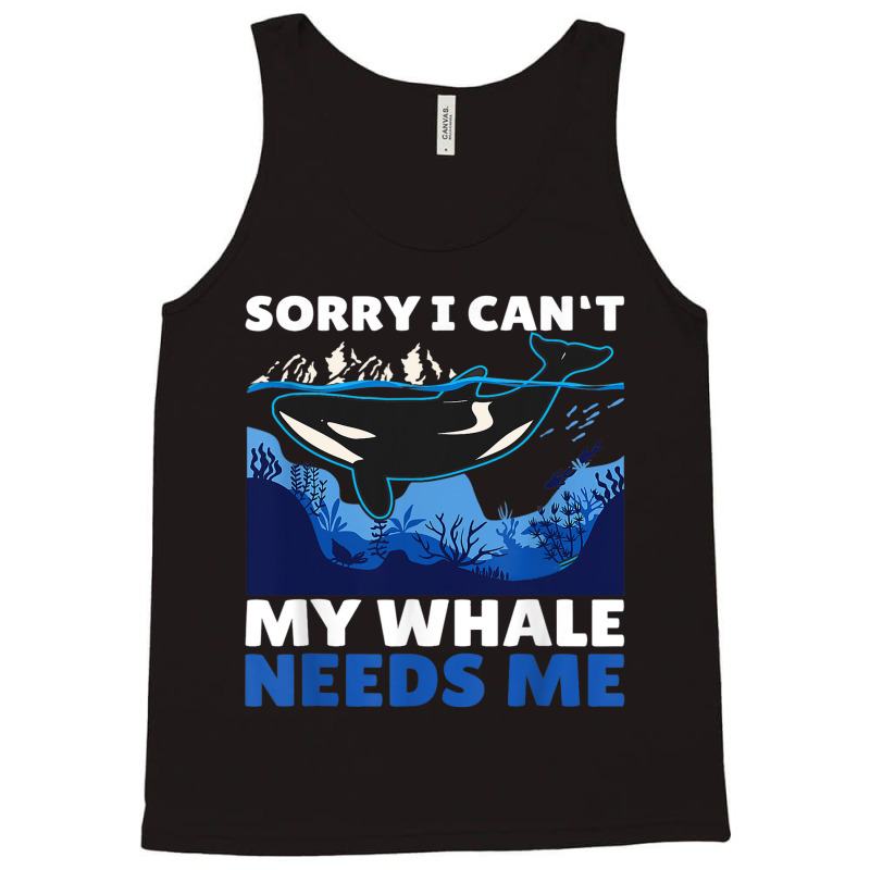 Sorry I Cant My Whale Needs Me With A Whale Tank Top by Upsunshine | Artistshot