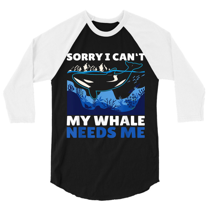 Sorry I Cant My Whale Needs Me With A Whale 3/4 Sleeve Shirt by Upsunshine | Artistshot