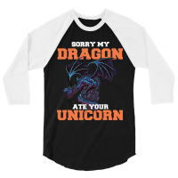 Sorry My Dragon Ate Your Unicorn Unicorn Dragon Sh 3/4 Sleeve Shirt | Artistshot