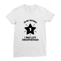 In My Defense I Was Left Unsupervised Ladies Fitted T-shirt | Artistshot